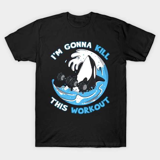 Exercise I'm Gonna Kill This Workout Killer Whale T-Shirt by E